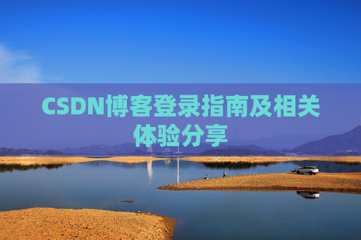 CSDN博客登录指南及相关体验分享